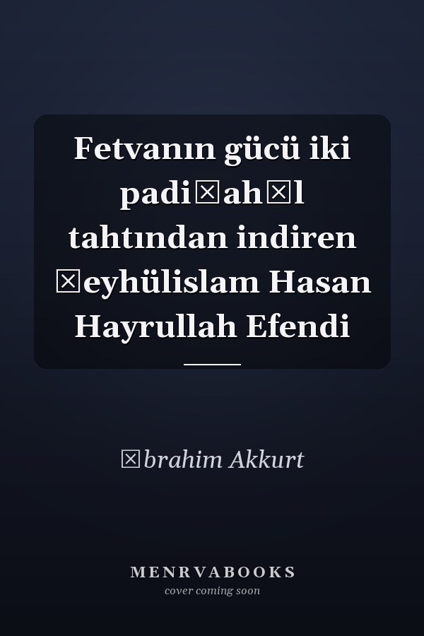 Fetvanın gücü iki padişahʹl tahtından indiren Şeyhülislam Hasan Hayrullah Efendi