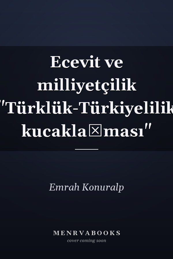 Ecevit ve milliyetçilik "Türklük-Türkiyelilik kucaklaşması"