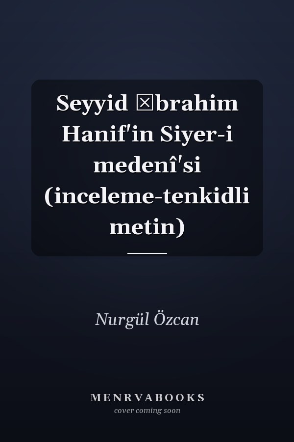 Seyyid İbrahim Hanif'in Siyer-i medenî'si (inceleme-tenkidli metin)