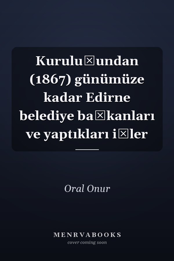 Kuruluşundan (1867) günümüze kadar Edirne belediye başkanları ve yaptıkları işler