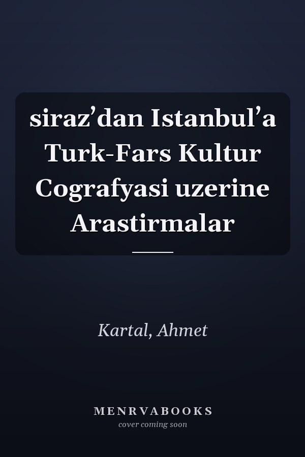 siraz’dan Istanbul’a Turk-Fars Kultur Cografyasi uzerine Arastirmalar