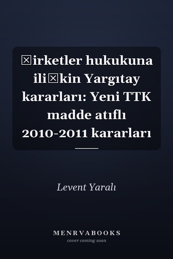 Şirketler hukukuna ilişkin Yargıtay kararları: Yeni TTK madde atıflı 2010-2011 kararları