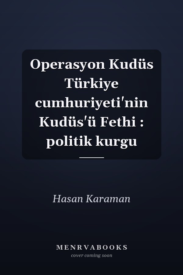 Operasyon Kudüs Türkiye cumhuriyeti'nin Kudüs'ü Fethi : politik kurgu