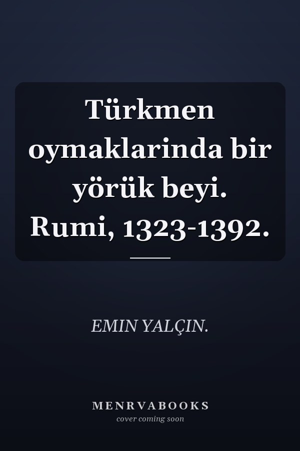 Türkmen oymaklarinda bir yörük beyi. Rumi, 1323-1392.