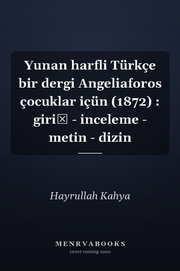 Yunan harfli Türkçe bir dergi Angeliaforos çocuklar içün (1872) : giriş - inceleme - metin - dizin