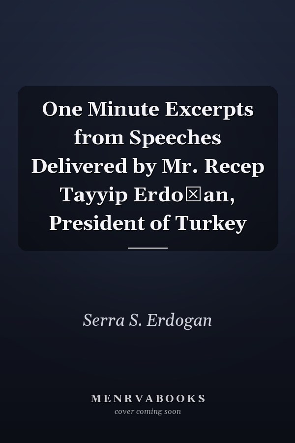 One Minute Excerpts from Speeches Delivered by Mr. Recep Tayyip Erdoğan, President of Turkey