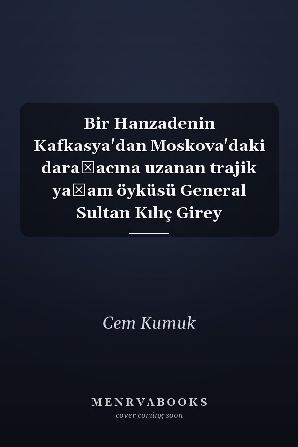 Bir Hanzadenin Kafkasya'dan Moskova'daki darağacına uzanan trajik yaşam öyküsü General Sultan Kılıç Girey