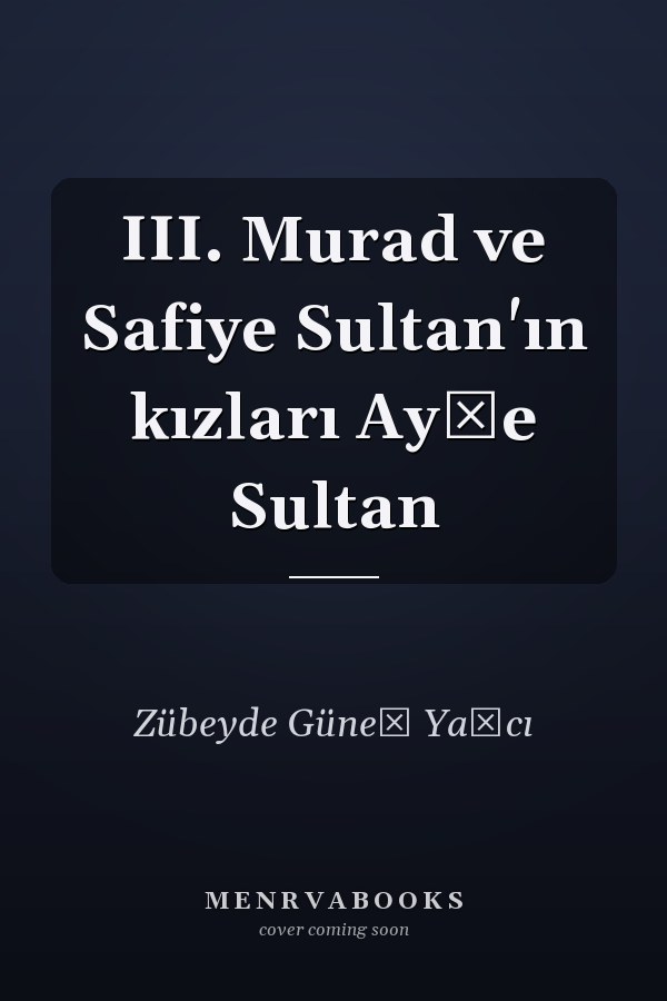 III. Murad ve Safiye Sultan'ın kızları Ayşe Sultan