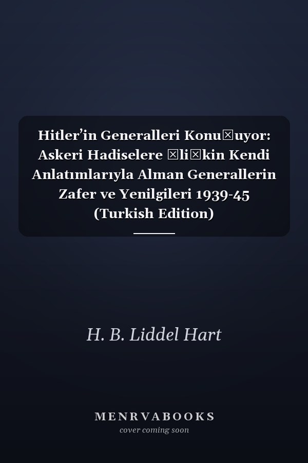 Hitler’in Generalleri Konuşuyor: Askeri Hadiselere İlişkin Kendi Anlatımlarıyla Alman Generallerin Zafer ve Yenilgileri 1939-45 (Turkish Edition)