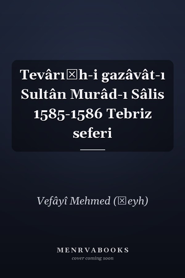 Tevârı̂h-i gazâvât-ı Sultân Murâd-ı Sâlis 1585-1586 Tebriz seferi