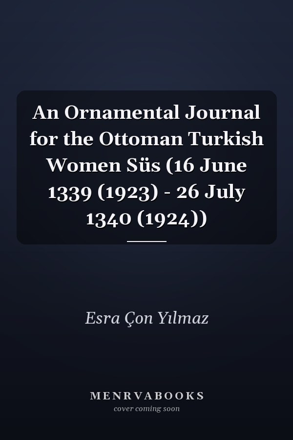 An Ornamental Journal for the Ottoman Turkish Women Süs (16 June 1339 (1923) - 26 July 1340 (1924))