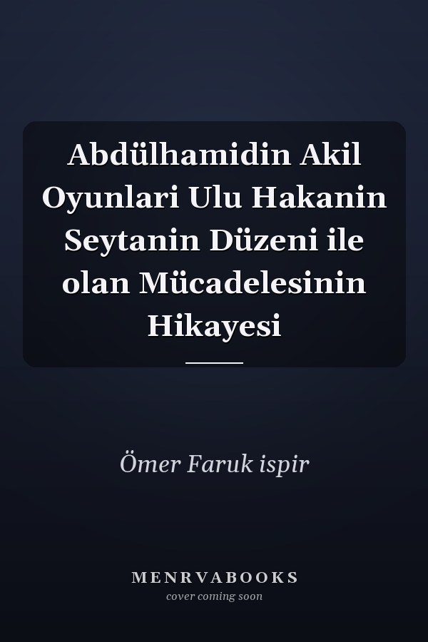 Abdülhamidin Akil Oyunlari Ulu Hakanin Seytanin Düzeni ile olan Mücadelesinin Hikayesi