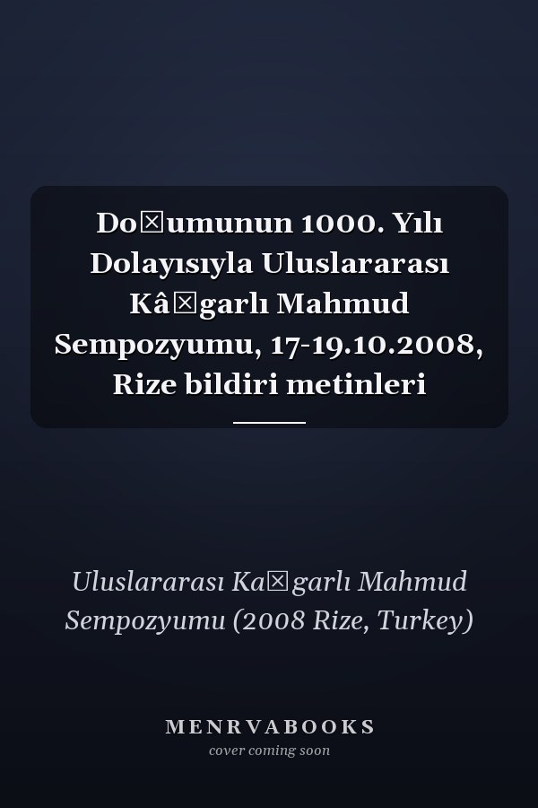 Doğumunun 1000. Yılı Dolayısıyla Uluslararası Kâşgarlı Mahmud Sempozyumu, 17-19.10.2008, Rize bildiri metinleri
