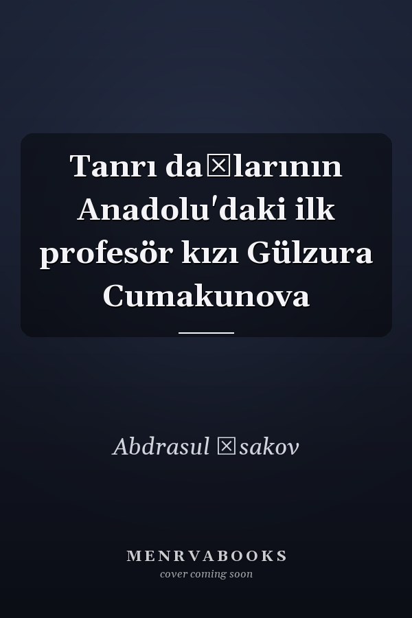 Tanrı dağlarının Anadolu'daki ilk profesör kızı Gülzura Cumakunova