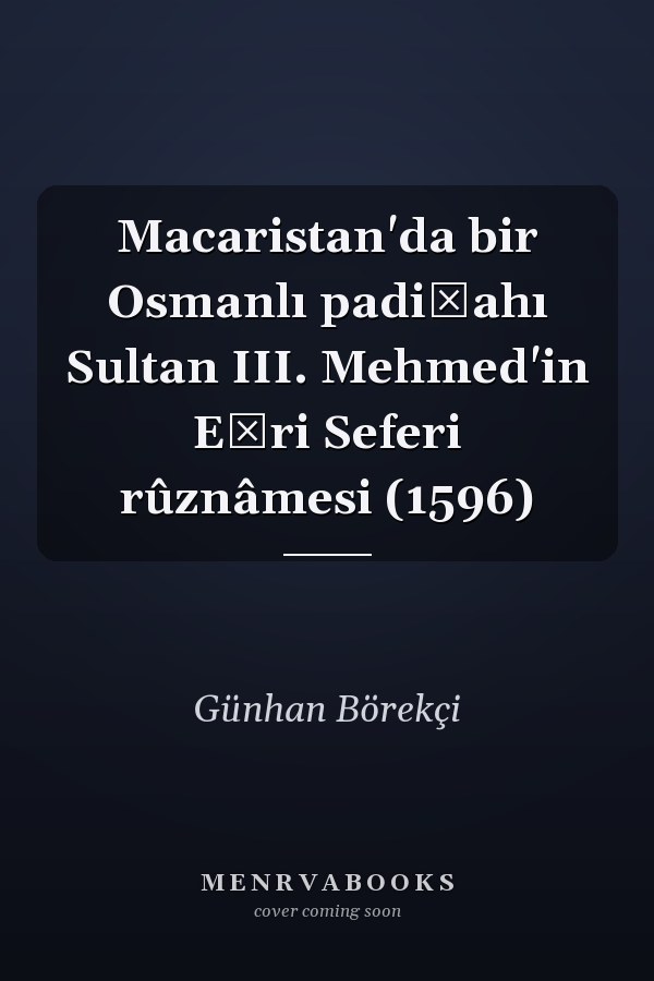 Macaristan'da bir Osmanlı padişahı Sultan III. Mehmed'in Eğri Seferi rûznâmesi (1596)