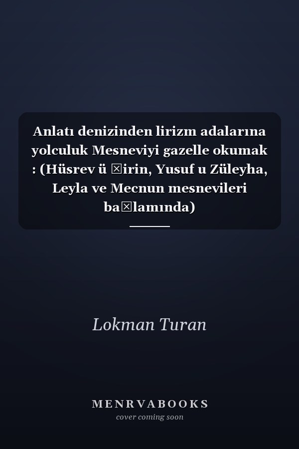 Anlatı denizinden lirizm adalarına yolculuk Mesneviyi gazelle okumak : (Hüsrev ü Şirin, Yusuf u Züleyha, Leyla ve Mecnun mesnevileri bağlamında)