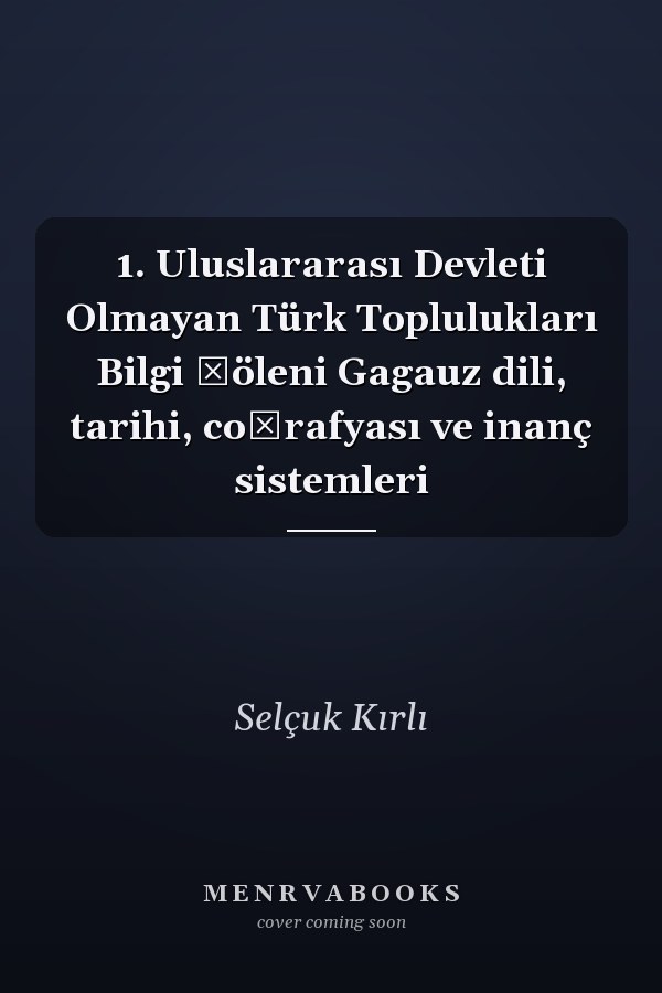1. Uluslararası Devleti Olmayan Türk Toplulukları Bilgi Şöleni Gagauz dili, tarihi, coğrafyası ve inanç sistemleri