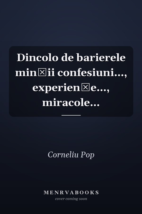 Dincolo de barierele minţii confesiuni..., experienţe..., miracole...