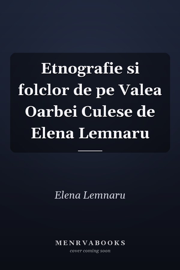 Etnografie si folclor de pe Valea Oarbei Culese de Elena Lemnaru