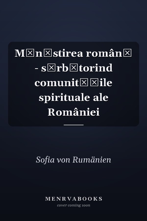 Mănăstirea română - sărbătorind comunităţile spirituale ale României