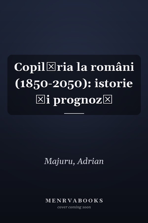 Copilăria la români (1850-2050): istorie și prognoză