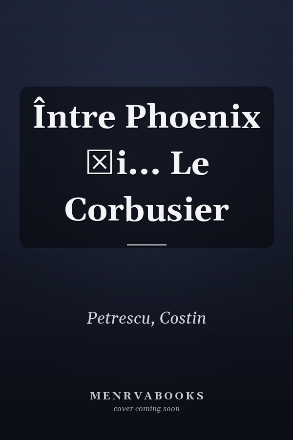 Între Phoenix și... Le Corbusier