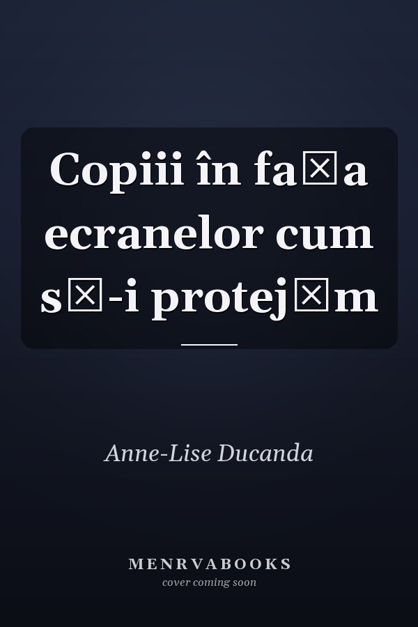 Copiii în faţa ecranelor cum să-i protejăm