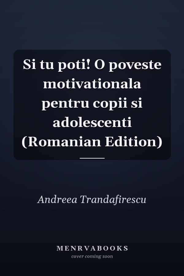 Si tu poti! O poveste motivationala pentru copii si adolescenti (Romanian Edition)