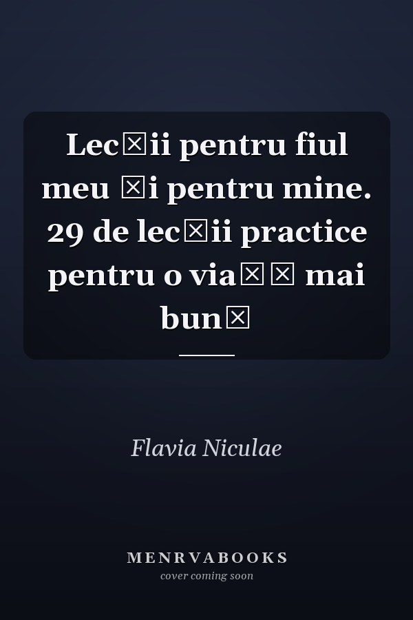 Lecții pentru fiul meu și pentru mine. 29 de lecții practice pentru o viață mai bună
