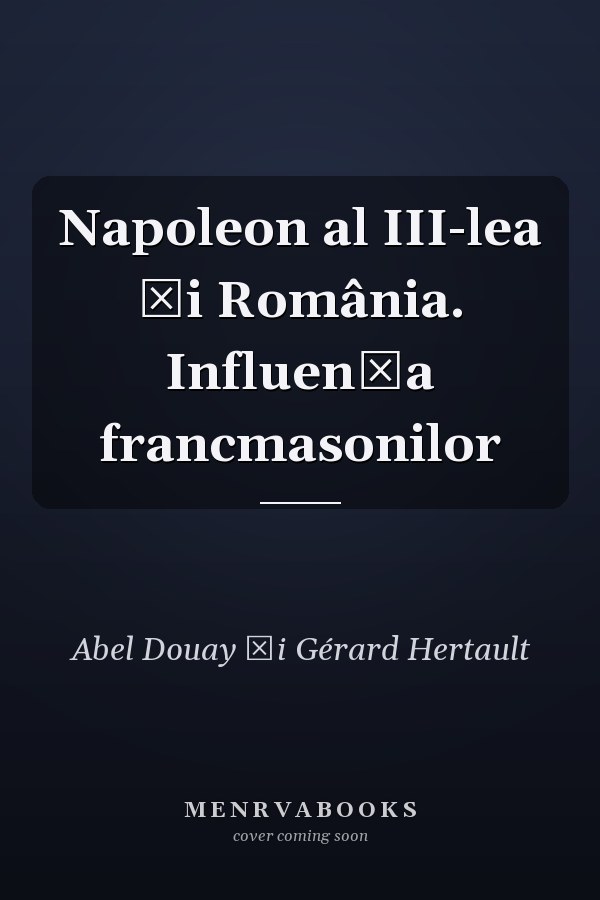 Napoleon al III-lea și România. Influența francmasonilor