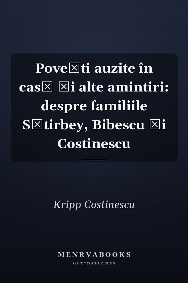 Poveşti auzite în casă şi alte amintiri: despre familiile S̡tirbey, Bibescu şi Costinescu