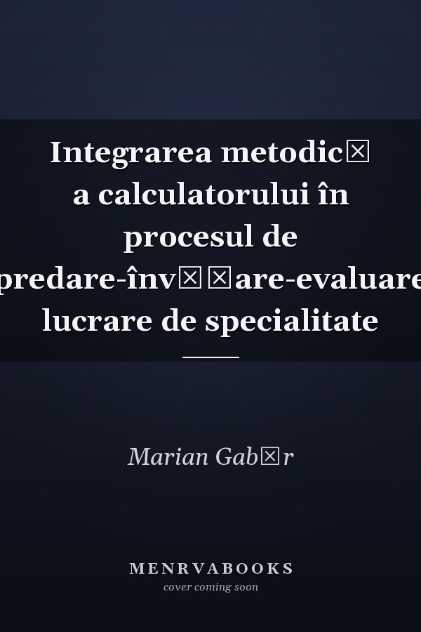 Integrarea metodică a calculatorului în procesul de predare-învăţare-evaluare lucrare de specialitate