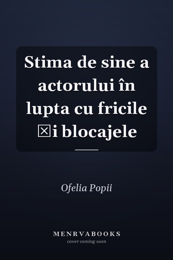 Stima de sine a actorului în lupta cu fricile și blocajele