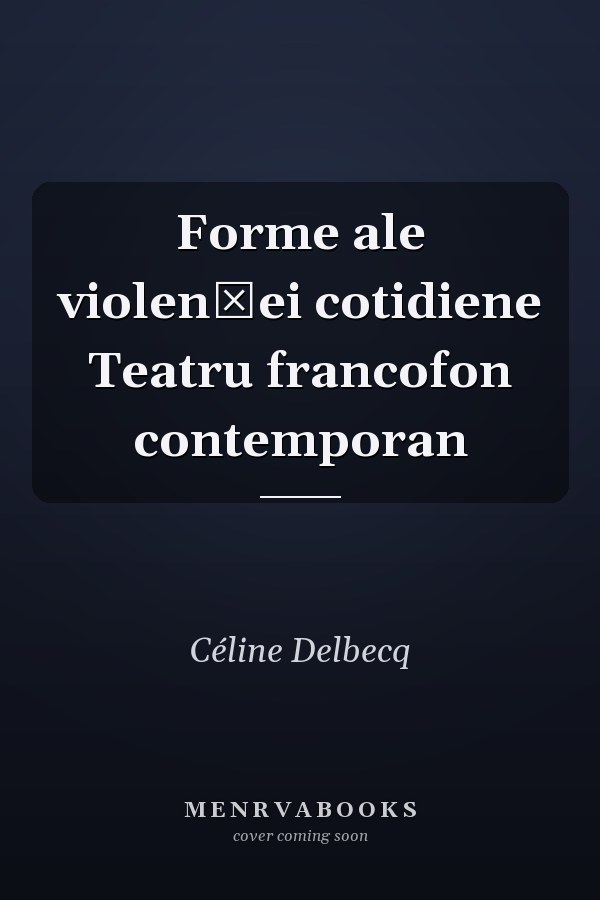Forme ale violenței cotidiene Teatru francofon contemporan