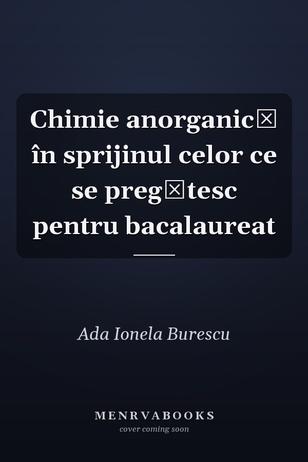 Chimie anorganică în sprijinul celor ce se pregătesc pentru bacalaureat