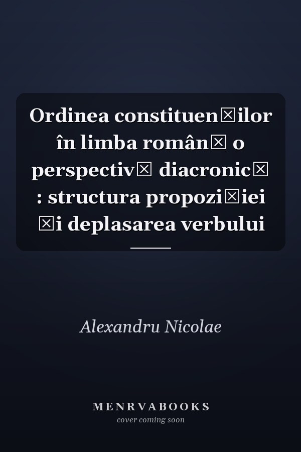 Ordinea constituenţilor în limba română o perspectivă diacronică : structura propoziţiei şi deplasarea verbului