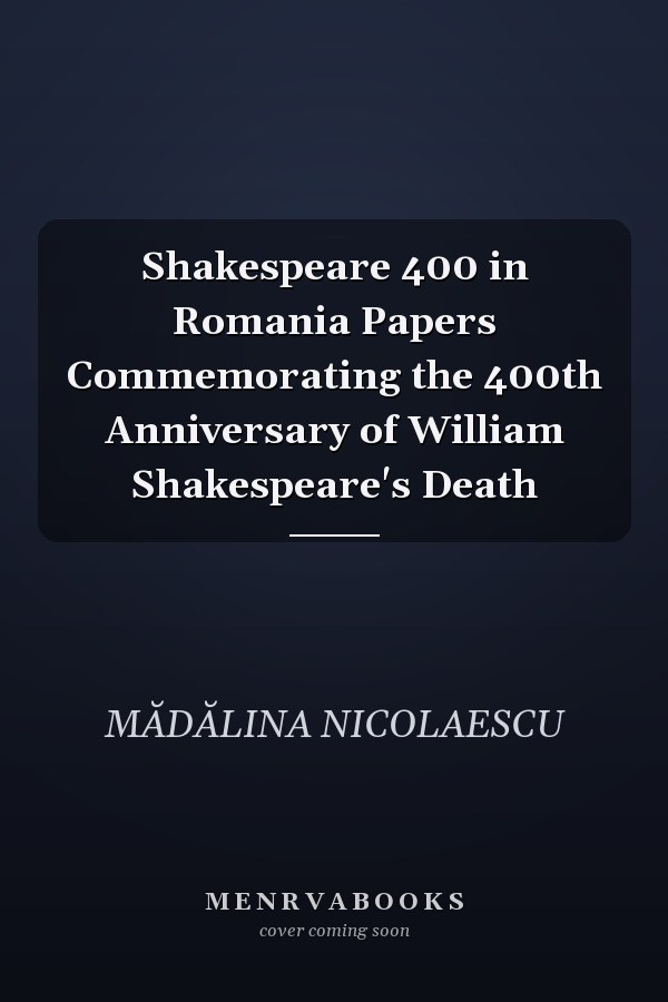 Shakespeare 400 in Romania Papers Commemorating the 400th Anniversary of William Shakespeare's Death