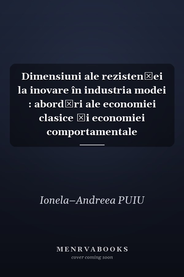 Dimensiuni ale rezistenţei la inovare în industria modei : abordări ale economiei clasice şi economiei comportamentale