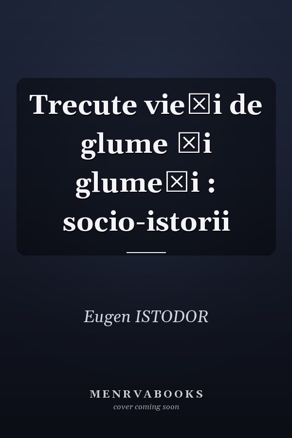 Trecute vieţi de glume şi glumeţi : socio-istorii