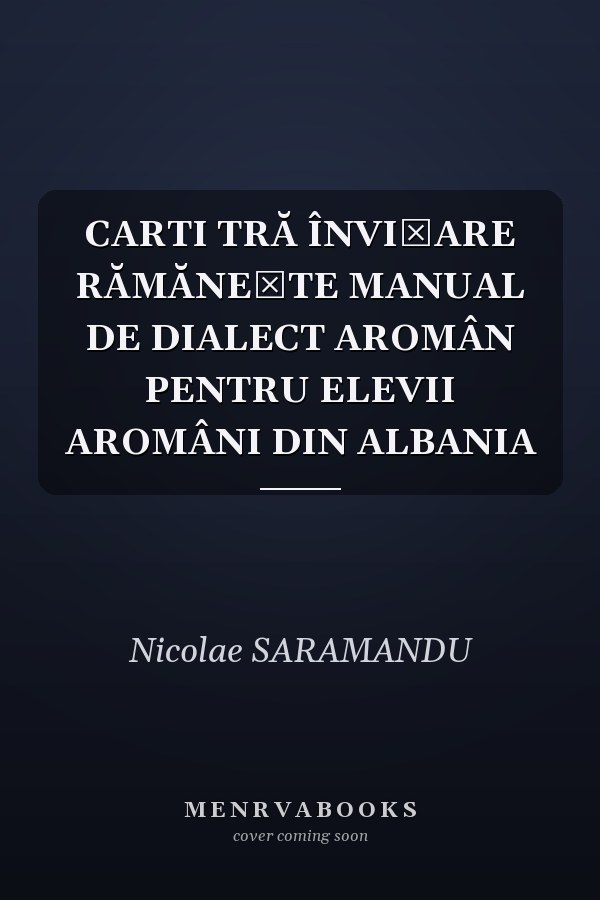 CARTI TRĂ ÎNVIȚARE RĂMĂNEȘTE MANUAL DE DIALECT AROMÂN PENTRU ELEVII AROMÂNI DIN ALBANIA