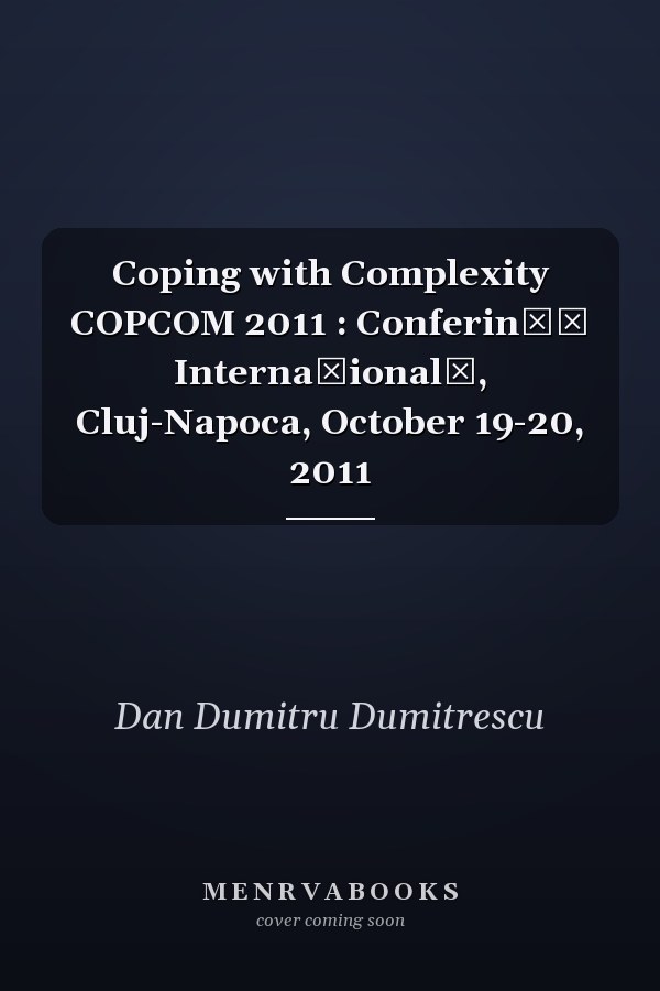 Coping with Complexity COPCOM 2011 : Conferinţă Internaţională, Cluj-Napoca, October 19-20, 2011