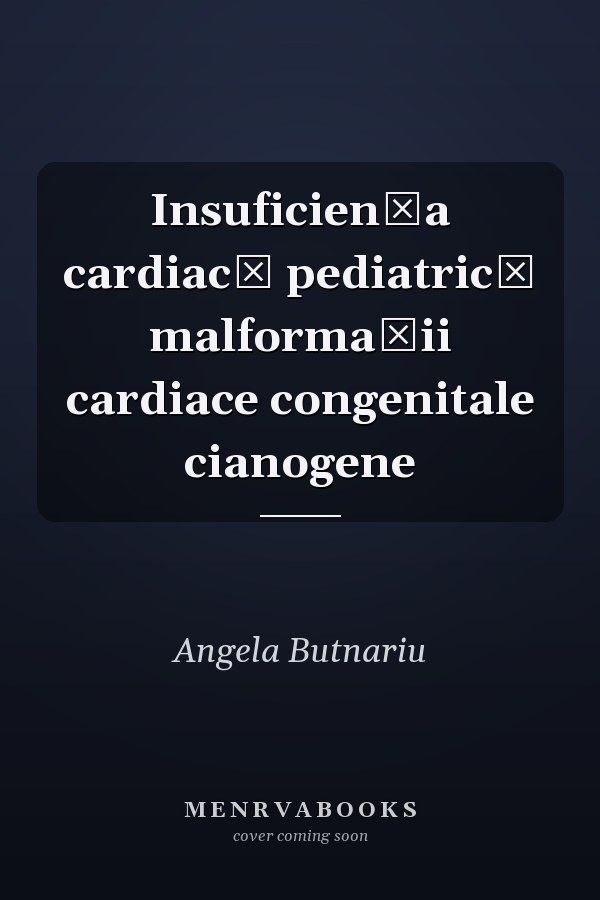 Insuficienţa cardiacă pediatrică malformaţii cardiace congenitale cianogene
