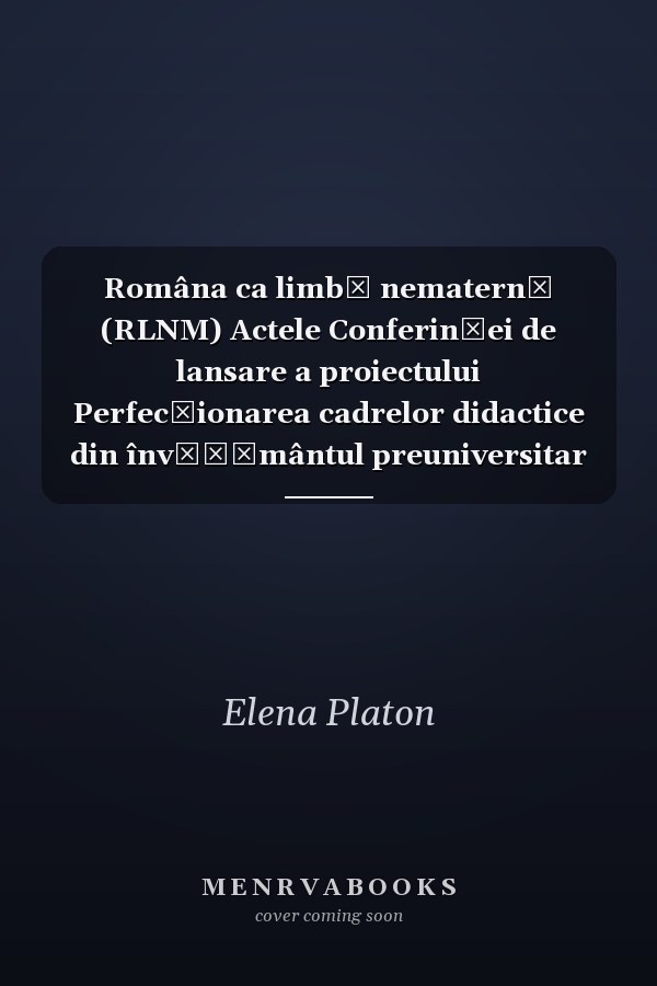 Româna ca limbă nematernă (RLNM) Actele Conferinţei de lansare a proiectului Perfecţionarea cadrelor didactice din învăţământul preuniversitar care predau limba româna minorităţilor naţionale, organizată de Departamentul de limbă, cultură şi civilizaţie românească, Facultatea de Litere, Universitatea babeş-Bolyai : Cluj-Napoca, 25-26 martie 2011