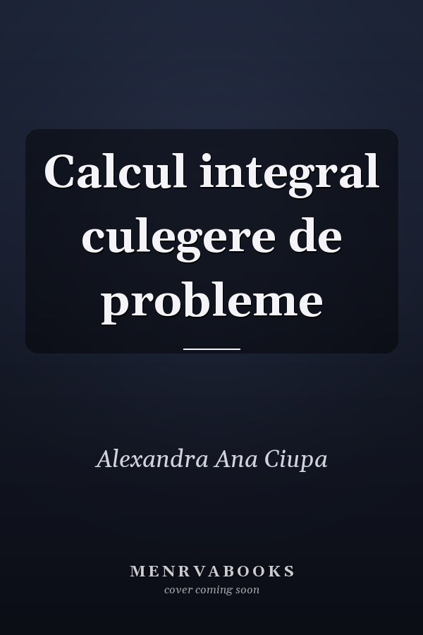 Calcul integral culegere de probleme