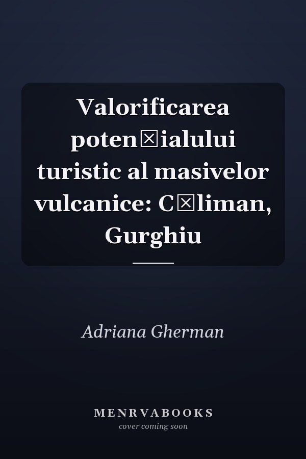 Valorificarea potenţialului turistic al masivelor vulcanice: Căliman, Gurghiu