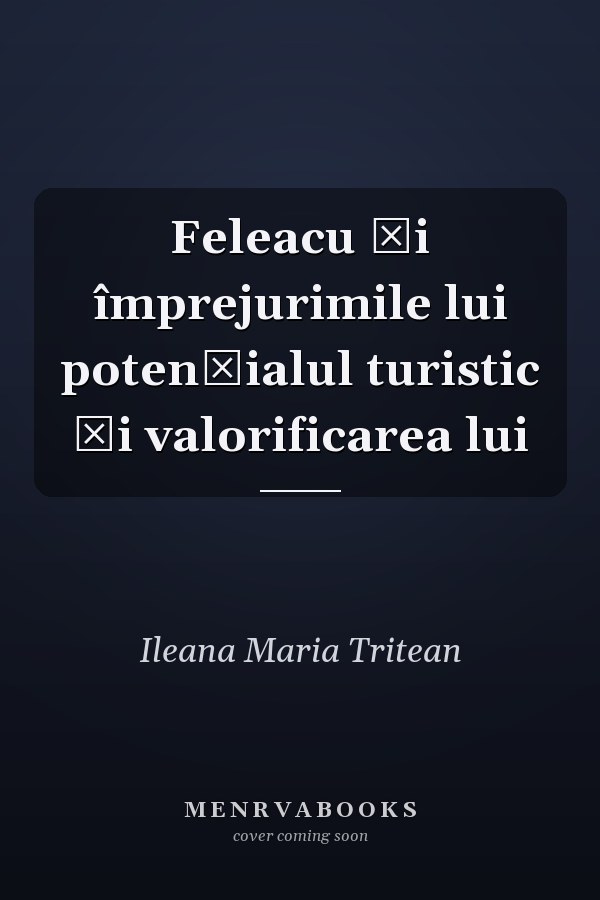 Feleacu şi împrejurimile lui potenţialul turistic şi valorificarea lui