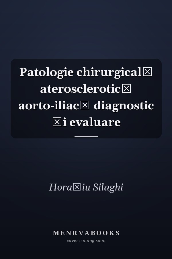 Patologie chirurgicală aterosclerotică aorto-iliacă diagnostic şi evaluare