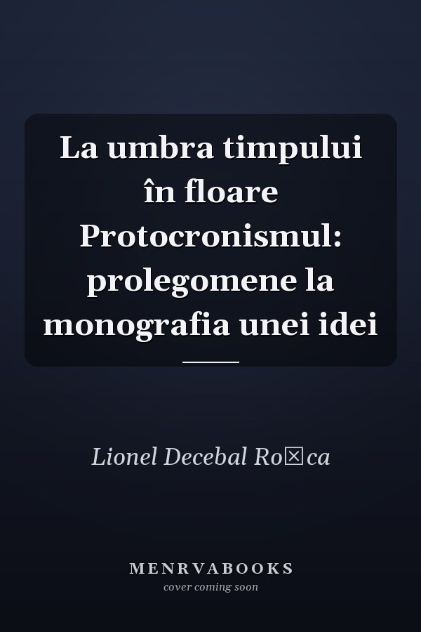 La umbra timpului în floare Protocronismul: prolegomene la monografia unei idei
