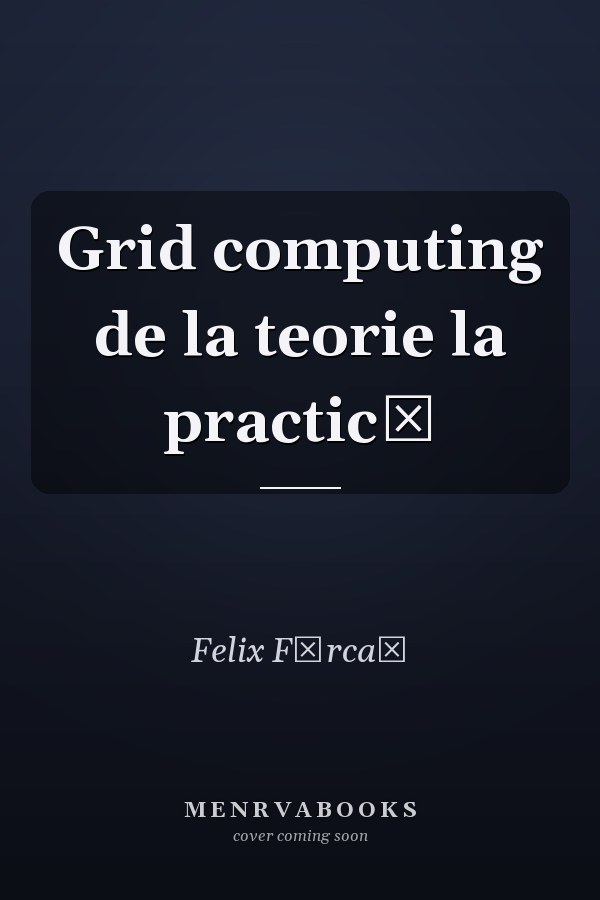 Grid computing de la teorie la practică