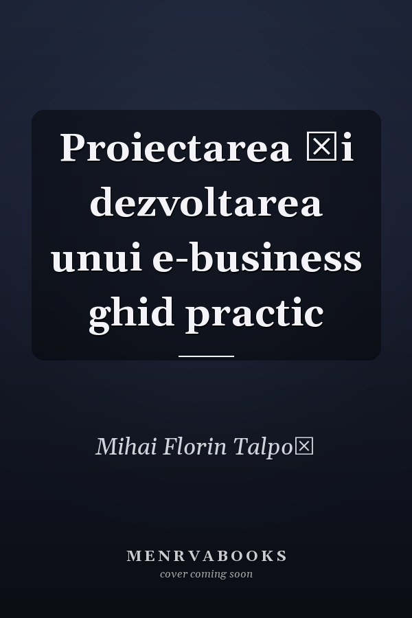 Proiectarea şi dezvoltarea unui e-business ghid practic